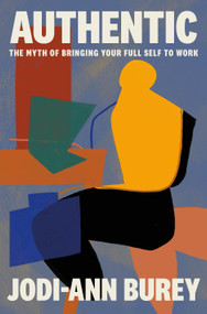 Authentic (The Myth of Bringing Your Full Self to Work) by Jodi-Ann Burey, 9781250882868
