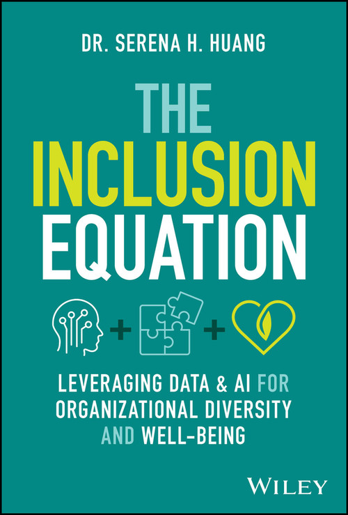 The Inclusion Equation (Leveraging Data & AI For Organizational Diversity and Well-being) by Serena H. Huang, 9781394294510