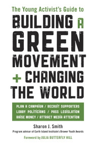 The Young Activist's Guide to Building a Green Movement and Changing the World by Sharon J. Smith, 9781580085618