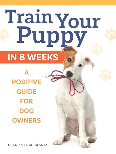 Train Your Puppy in 8 Weeks (A Positive Guide for Dog Owners) by Charlotte Schwartz, Susan Ewing, 9781621872245