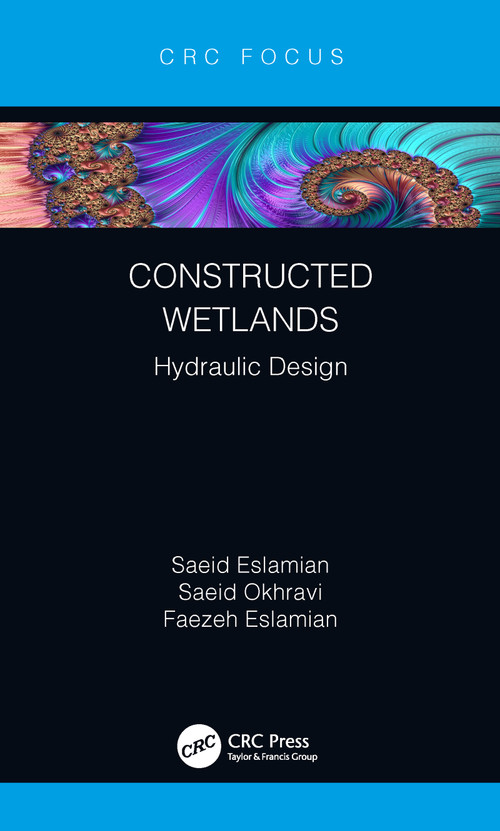 Constructed Wetlands (Hydraulic Design) by Saeid Eslamian, Saeid Okhravi, Faezeh Eslamian, 9780367196899
