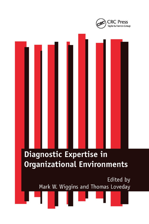 Diagnostic Expertise in Organizational Environments by Mark W. Wiggins, Thomas Loveday, 9780367377663