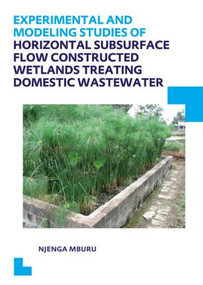 Experimental and Modeling Studies of Horizontal Subsurface Flow Constructed Wetlands Treating Domestic Wastewater by Njenga Mburu, 9781138015524