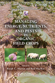 Managing Energy, Nutrients, and Pests in Organic Field Crops by Ralph C. Martin, Rod MacRae, 9780367378912