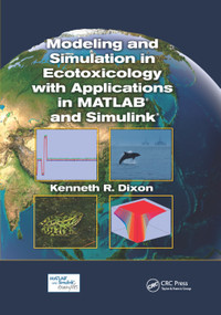 Modeling and Simulation in Ecotoxicology with Applications in MATLAB and Simulink by Kenneth R. Dixon, 9781138374485