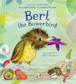 Bert, the Bowerbird (The small bird with a big heart) by Julia Donaldson, Catherine Rayner, 9781915801845