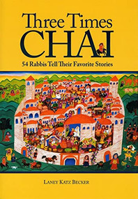 Three Times Chai: 54 Rabbis Tell Their Favorite Stories by Katz Becker, 9781681151700