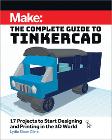Make: The Complete Guide to Tinkercad (17 Projects to Start Designing and Printing in the 3D World) by Lydia Sloan Cline, 9781680458374