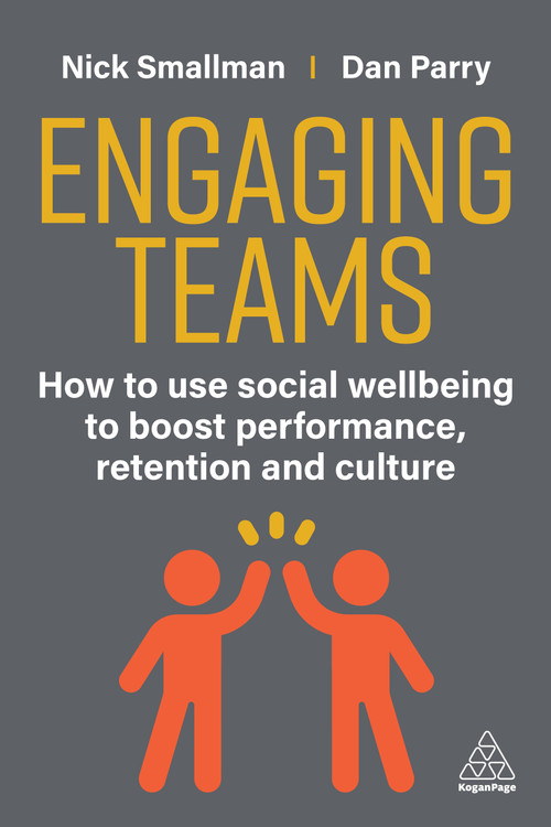 Engaging Teams (How to use Social Wellbeing to Boost Performance, Retention and Culture) by Nick Smallman, Dan Parry, 9781398619722