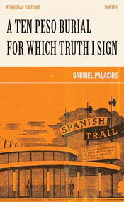 A Ten Peso Burial For Which Truth I Sign by Gabriel Palacios, 9798987589045