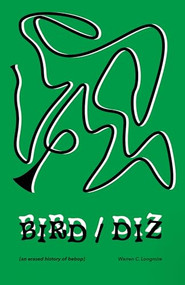 Bird/Diz ([an erased history of bebop]) by Warren Longmire, 9781737803669
