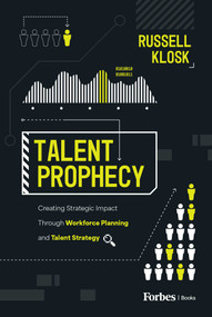 Talent Prophecy (Creating Strategic Impact Through Workforce Planning and Talent Strategy) by Russell Klosk, 9798887504254