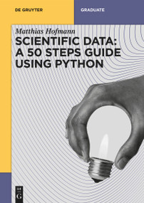 Scientific Data: A 50 Steps Guide using Python by Matthias Josef Hofmann, 9783111334578