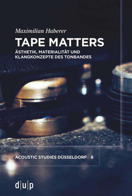 Tape Matters (Ästhetik, Materialität und Klangkonzepte des Tonbandes) (German Edition) by Maximilian Haberer, 9783111452692