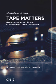 Tape Matters (Ästhetik, Materialität und Klangkonzepte des Tonbandes) (German Edition) by Maximilian Haberer, 9783111452692