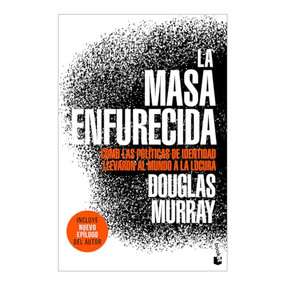 La masa enfurecida / The Madness of Crowds: Gender, Race and Identity (Spanish Edition) by Douglas Murray , 9786075697031