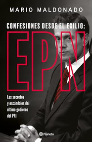 Confesiones desde el exilio: Enrique Peña Nieto / Confessions from Exile: Enrique Peña Nieto (Spanish Edition) by Mario Maldonado, 9786073906920