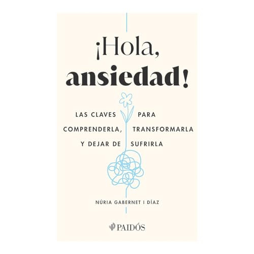 ¡Hola, ansiedad!: Las claves para comprenderla, transformarla y dejar de sufrirla / Hello Anxiety! (Spanish Edition) by Núria Gabernet i Díaz, 9786075696966