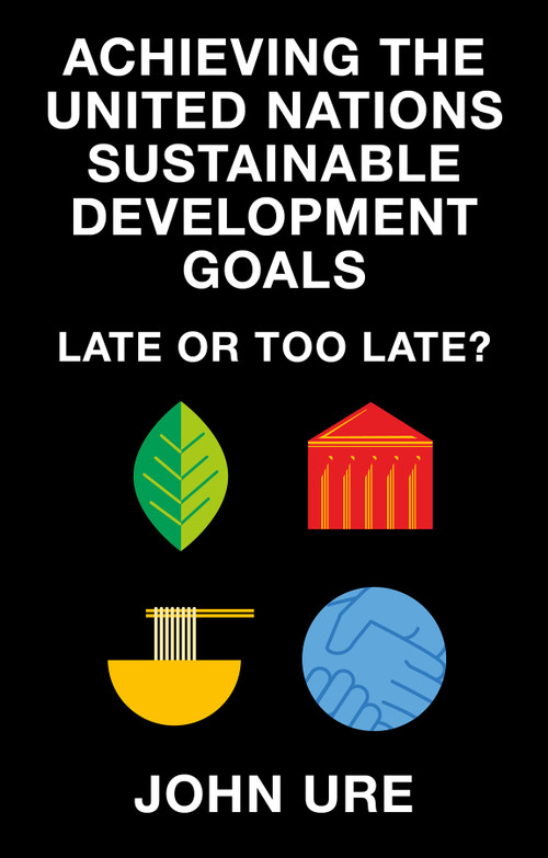 Achieving the United Nations Sustainable Development Goals (Late or Too Late?) by John Ure, 9781835494073