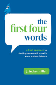The First Four Words (A Fresh Approach to Starting Conversations With Ease and Confidence) by Tucker Miller, 9781642259773