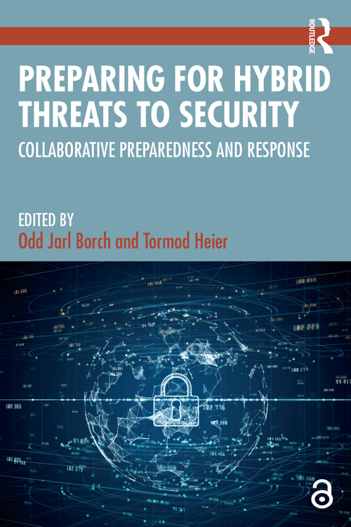 Preparing for Hybrid Threats to Security (Collaborative Preparedness and Response) by Odd Jarl Borch, Tormod Heier, 9781032627014