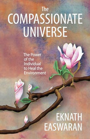The Compassionate Universe (The Power of the Individual to Heal the Environment) by Eknath Easwaran, 9781586381509