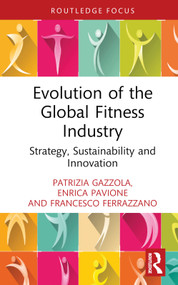 Evolution of the Global Fitness Industry (Strategy, Sustainability and Innovation) by Patrizia Gazzola, Enrica Pavione, Francesco Ferrazzano, 9781032755885
