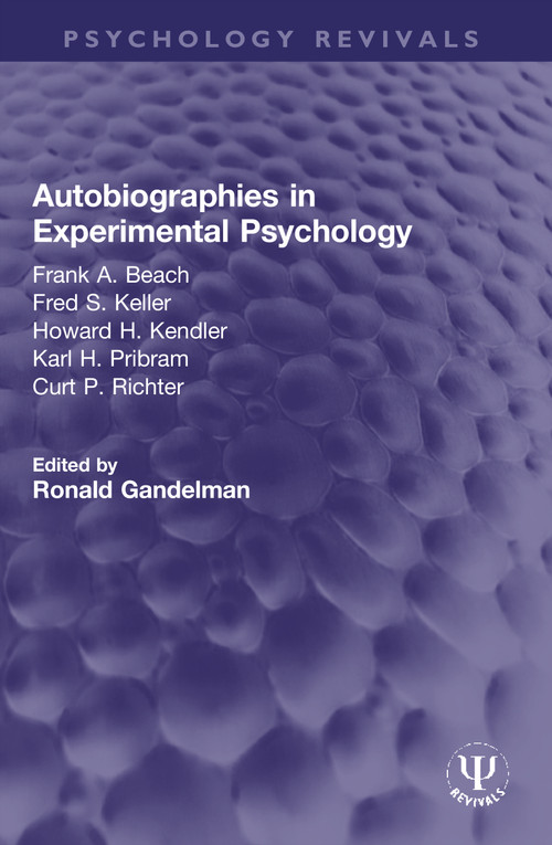 Autobiographies in Experimental Psychology (Frank A. Beach, Fred S. Keller, Howard H. Kendler, Karl H. Pribram, Curt P. Richter) by Ronald Gandelman, 9780367757250