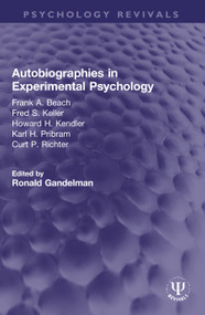 Autobiographies in Experimental Psychology (Frank A. Beach, Fred S. Keller, Howard H. Kendler, Karl H. Pribram, Curt P. Richter) by Ronald Gandelman, 9780367757250