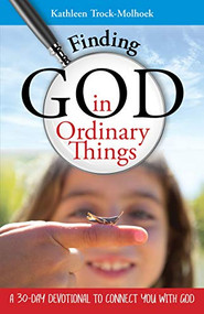 Finding God in Ordinary Things (A 30-Day Devotional to Connect You with God) by Kathleen Trock-Molhoek, Elizabeth Visser, 9781935012955