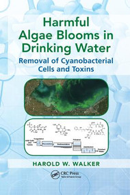 Harmful Algae Blooms in Drinking Water (Removal of Cyanobacterial Cells and Toxins) by Harold W. Walker, 9781138749450