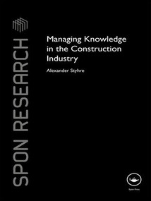 Managing Knowledge in the Construction Industry by Alexander Styhre, 9781138995567