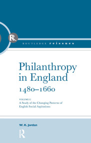Philanthropy in England, 1480 - 1660 (A study of the Changing Patterns of English Social Aspirations) by W.K. Jordan, 9780415860215