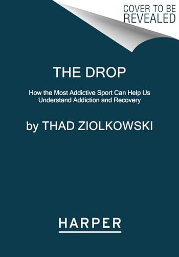 The Drop (How the Most Addictive Sport Can Help Us Understand Addiction and Recovery) - 9780063429284 by Thad Ziolkowski, 9780063429284