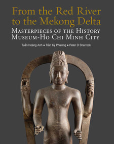From the Red River to the Mekong Delta (Masterpieces of the History Museum - Ho Chi Minh City) by ?Tu?n Hoàng Anh, Tr?n K? Phuong, Peter D Sharrock, 9786164510722