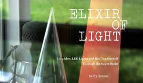 Elixir of Light (Intuition, LED Lights and Healing Oneself Through the Super Brain) by Barry Gerson, John Hanhardt, 9781581772302