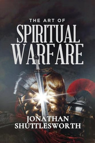 The Art of Spiritual Warfare by Jonathan Shuttlesworth, 9781644577394