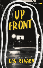 Up Front (Flash Fiction) by Ken Rivard, 9781771617604