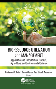 Bioresource Utilization and Management (Applications in Therapeutics, Biofuels, Agriculture, and Environmental Science) by Hrudayanath Thatoi, Swagat Kumar Das, Sonali Mohapatra, 9781774638132