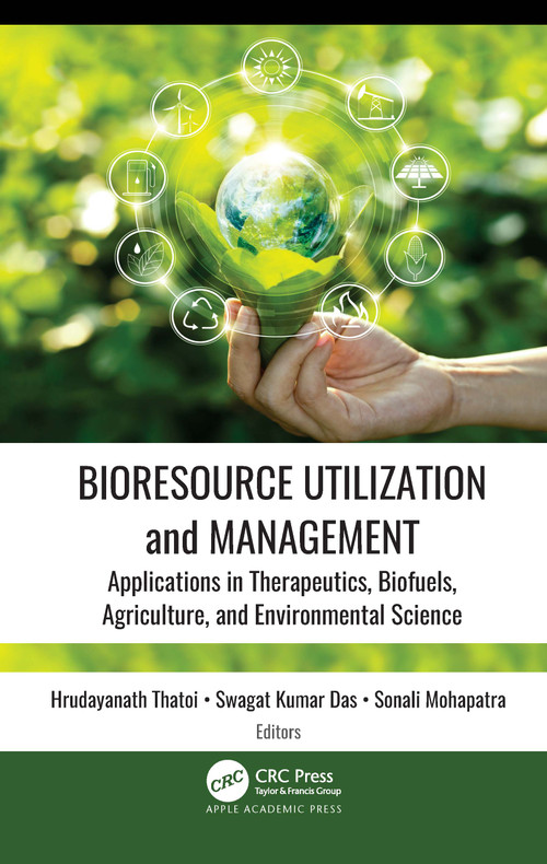 Bioresource Utilization and Management (Applications in Therapeutics, Biofuels, Agriculture, and Environmental Science) by Hrudayanath Thatoi, Swagat Kumar Das, Sonali Mohapatra, 9781774638132