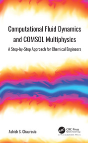 Computational Fluid Dynamics and COMSOL Multiphysics (A Step-by-Step Approach for Chemical Engineers) by Ashish S. Chaurasia, 9781774639320