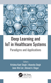 Deep Learning and IoT in Healthcare Systems (Paradigms and Applications) by Krishna Kant Singh, Akansha Singh, Jenn-Wei Lin, Ahmed A. Elngar, 9781774638118