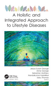 A Holistic and Integrated Approach to Lifestyle Diseases by Jesiya Susan George, Anne George, Sebastian Mathew, Nandakumar Kalarikkal, Sabu Thomas, 9781774639719