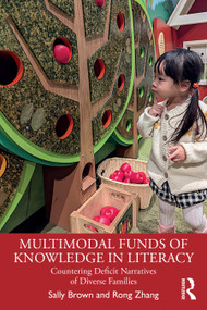 Multimodal Funds of Knowledge in Literacy (Countering Deficit Narratives of Diverse Families) by Sally Brown, Rong Zhang, 9781032380209