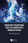 Reducing Operational Costs in Composites Manufacturing by Karen Snyder Travis, 9781138608887