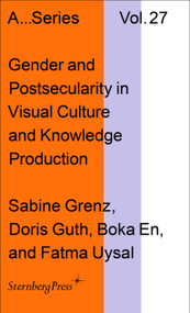 Gender and Postsecularity in Knowledge Production and Visual Culture by Sabine Grenz, Doris Guth, Boka En, Fatma Uysal, 9781915609434