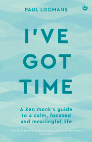 I've Got Time (A Zen monk's guide to a calm, focused and meaningful life) by Paul Loomans, 9781786789174