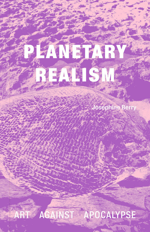 Planetary Realism (Art Against Apocalypse) by Josephine Berry, 9781915609236