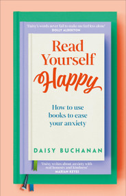 Read Yourself Happy (How to Use Books to Ease Your Anxiety) by Daisy Buchanan, 9780241691656