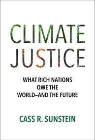 Climate Justice (What Rich Nations Owe the World-and the Future) by Cass R. Sunstein, 9780262049467